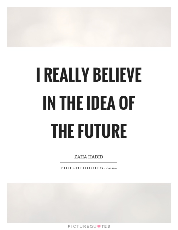 I really believe in the idea of the future Picture Quote #1