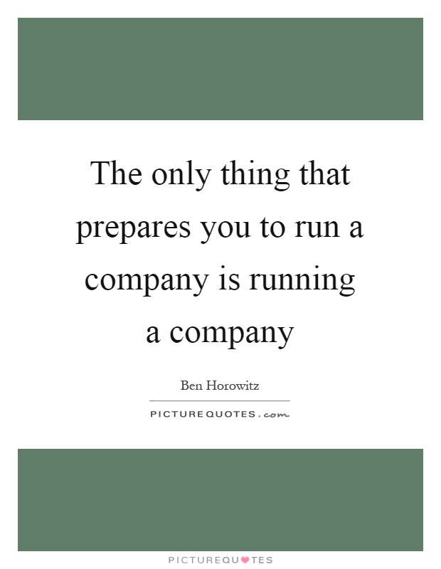 The only thing that prepares you to run a company is running a company Picture Quote #1