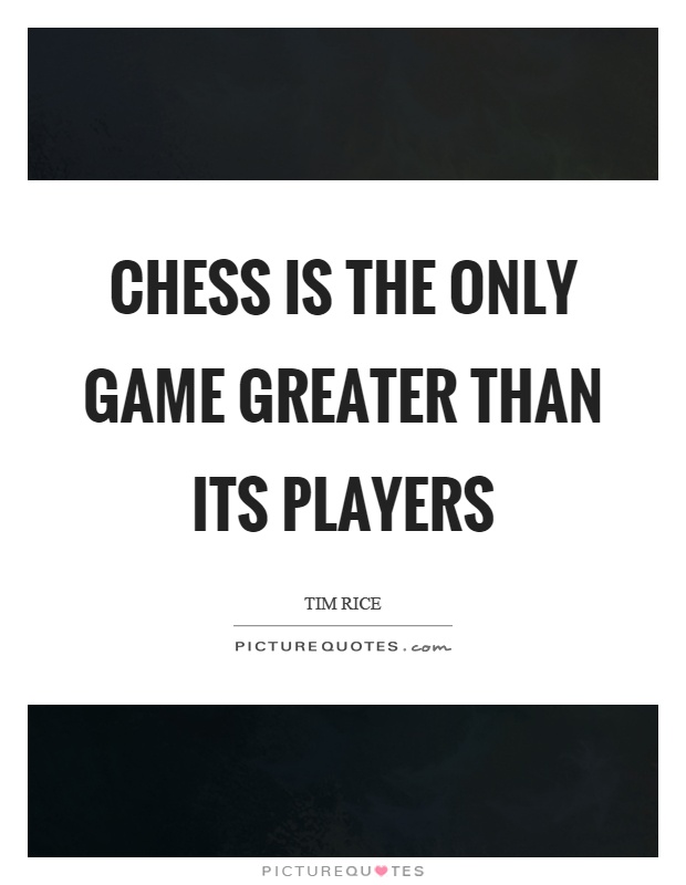 Chess is the only game greater than its players Picture Quote #1