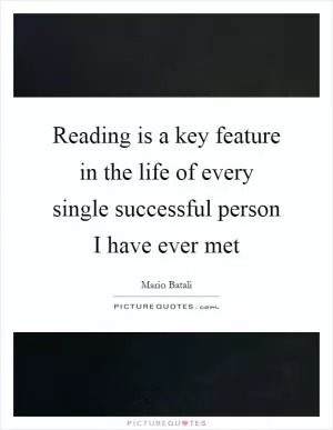 Reading is a key feature in the life of every single successful person I have ever met Picture Quote #1