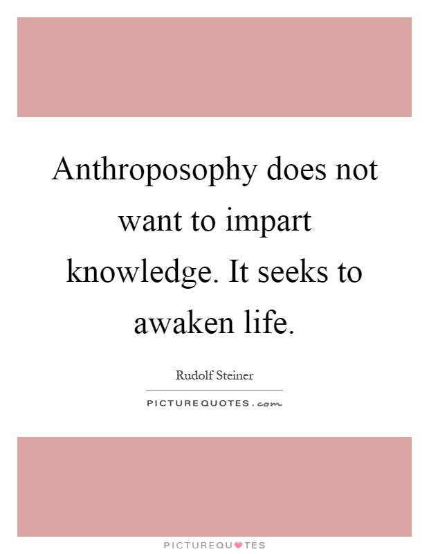 Anthroposophy does not want to impart knowledge. It seeks to awaken life Picture Quote #1