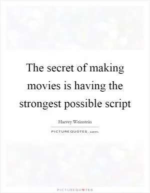 The secret of making movies is having the strongest possible script Picture Quote #1