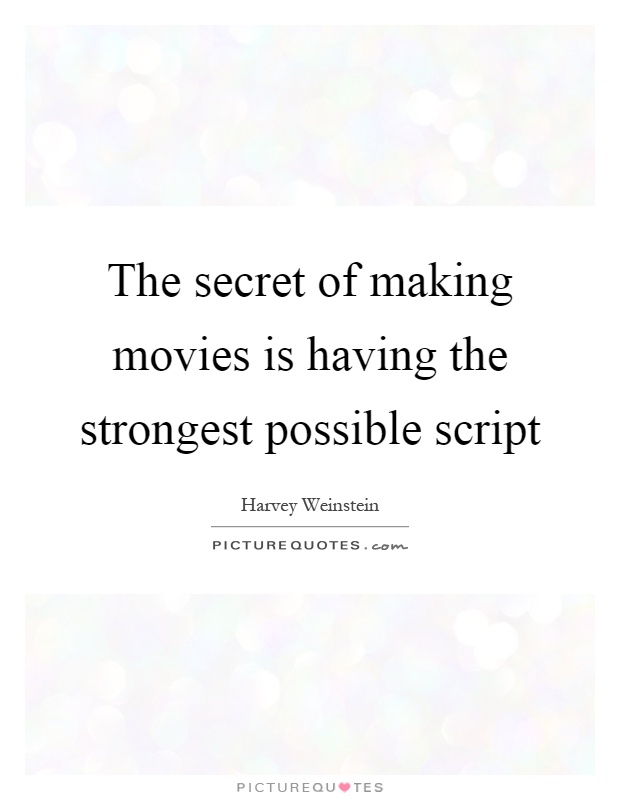 The secret of making movies is having the strongest possible script Picture Quote #1