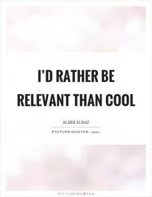 I’d rather be relevant than cool Picture Quote #1