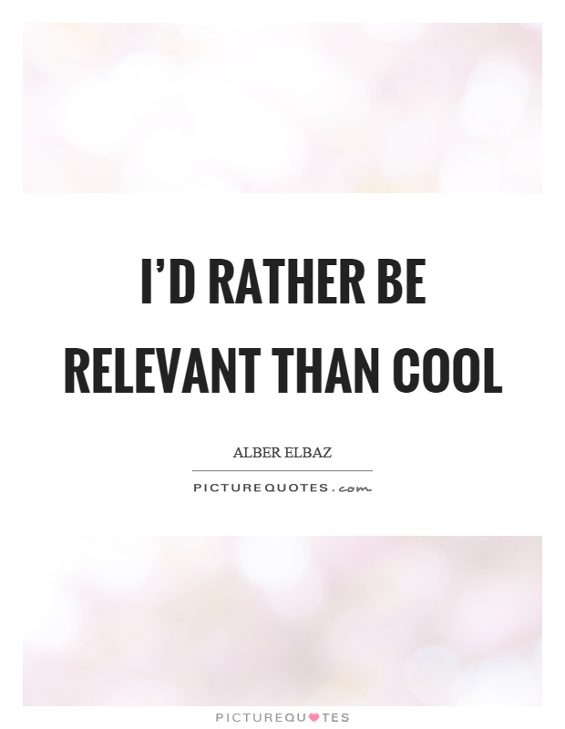I'd rather be relevant than cool Picture Quote #1