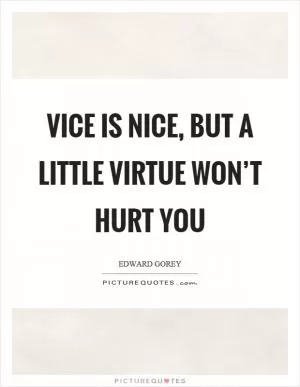Vice is nice, but a little virtue won’t hurt you Picture Quote #1