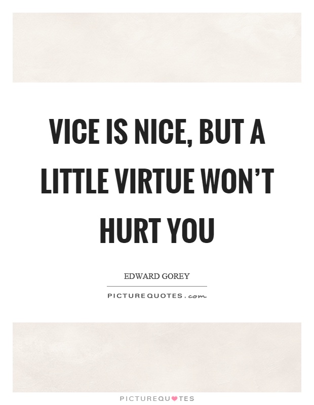Vice is nice, but a little virtue won't hurt you Picture Quote #1