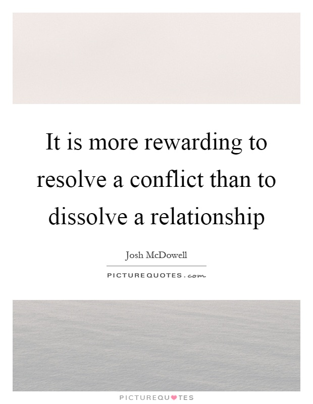 It is more rewarding to resolve a conflict than to dissolve a relationship Picture Quote #1