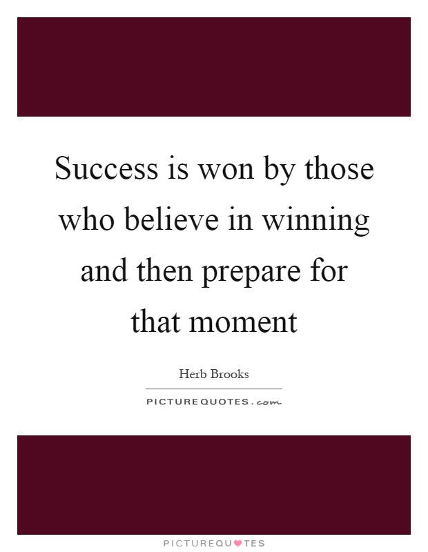 Success is won by those who believe in winning and then prepare for that moment Picture Quote #1