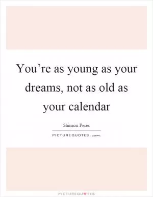 You’re as young as your dreams, not as old as your calendar Picture Quote #1