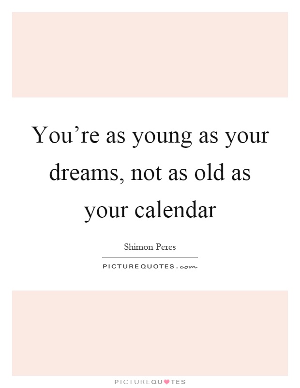 You're as young as your dreams, not as old as your calendar Picture Quote #1