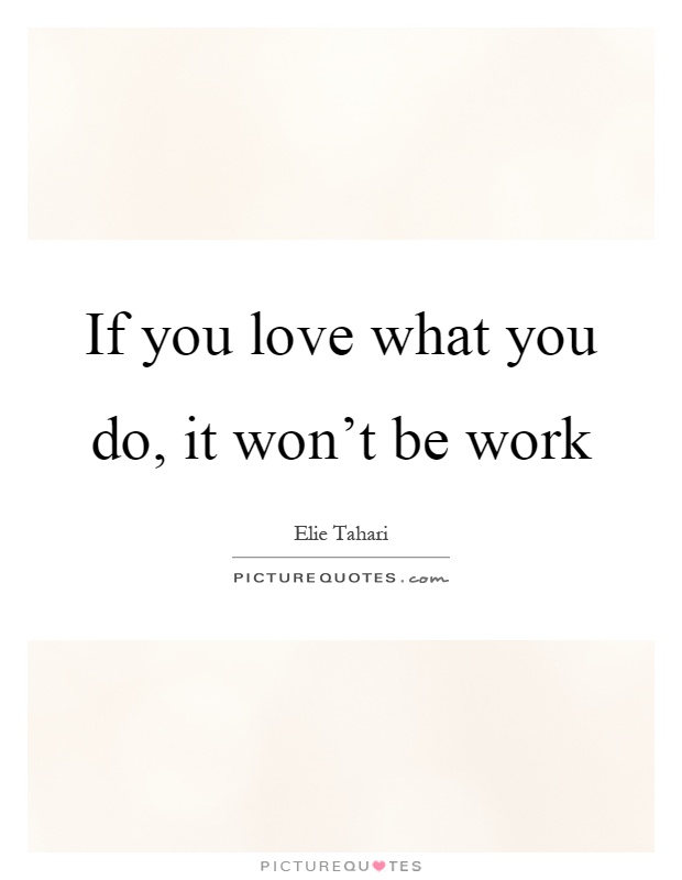 If you love what you do, it won't be work Picture Quote #1