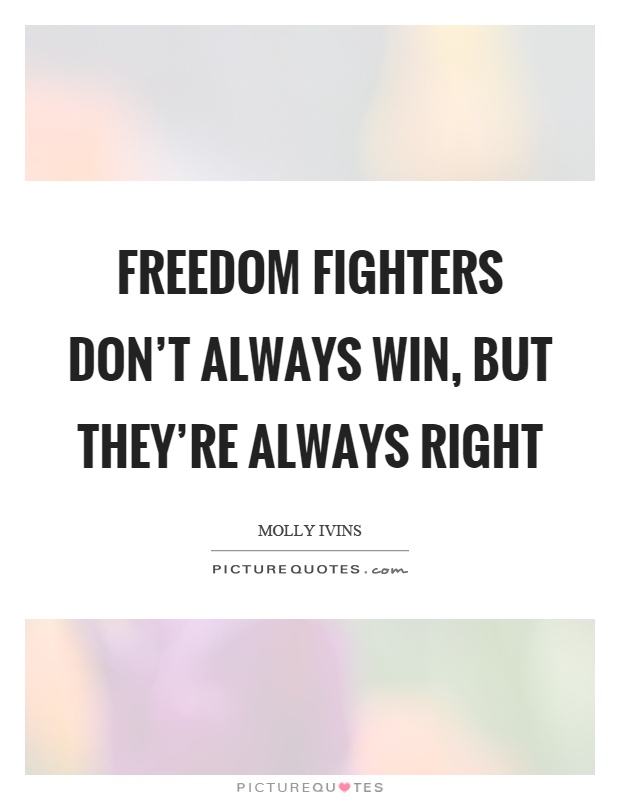 Freedom fighters don't always win, but they're always right Picture Quote #1