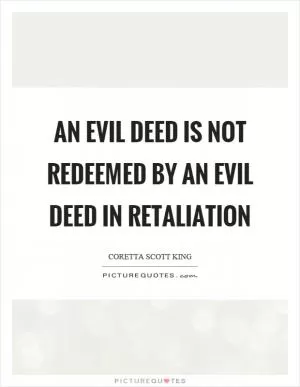 An evil deed is not redeemed by an evil deed in retaliation Picture Quote #1