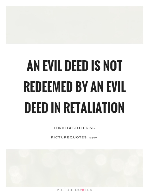 An evil deed is not redeemed by an evil deed in retaliation Picture Quote #1