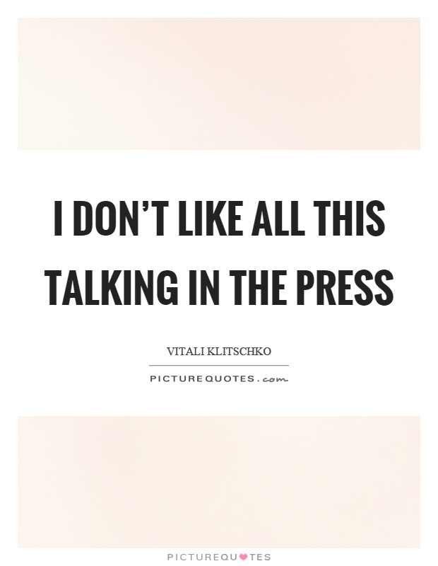I don't like all this talking in the press Picture Quote #1