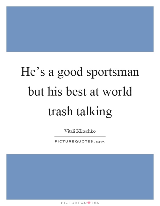 He's a good sportsman but his best at world trash talking Picture Quote #1