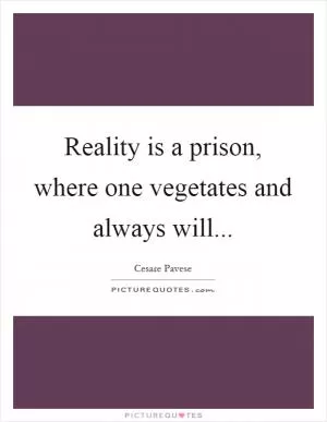 Reality is a prison, where one vegetates and always will Picture Quote #1