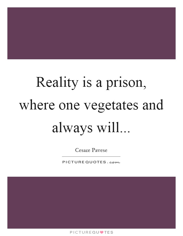 Reality is a prison, where one vegetates and always will Picture Quote #1