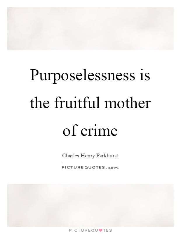 Purposelessness is the fruitful mother of crime Picture Quote #1