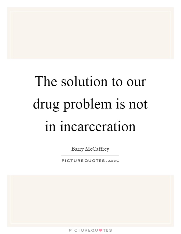 The solution to our drug problem is not in incarceration Picture Quote #1