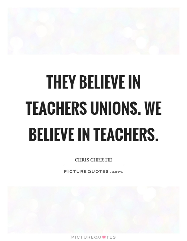 They believe in teachers unions. We believe in teachers Picture Quote #1