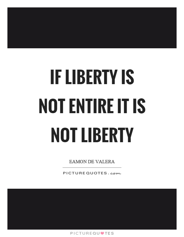 If liberty is not entire it is not liberty Picture Quote #1