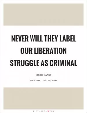 Never will they label our liberation struggle as criminal Picture Quote #1