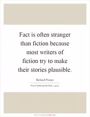 Fact is often stranger than fiction because most writers of fiction try to make their stories plausible Picture Quote #1