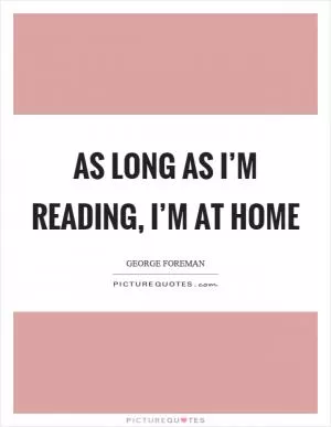 As long as I’m reading, I’m at home Picture Quote #1