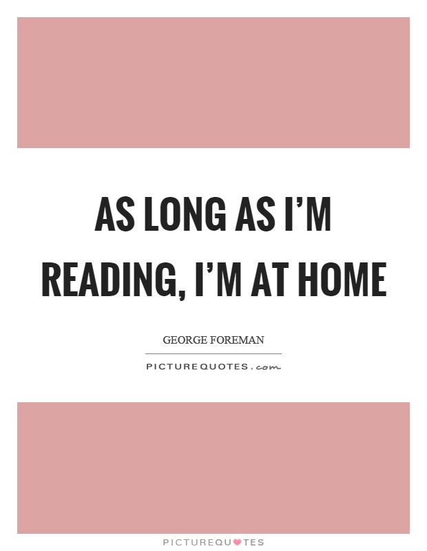 As long as I'm reading, I'm at home Picture Quote #1