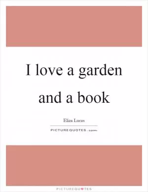 I love a garden and a book Picture Quote #1