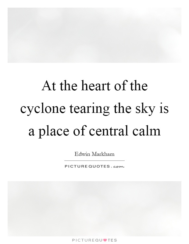 At the heart of the cyclone tearing the sky is a place of central calm Picture Quote #1