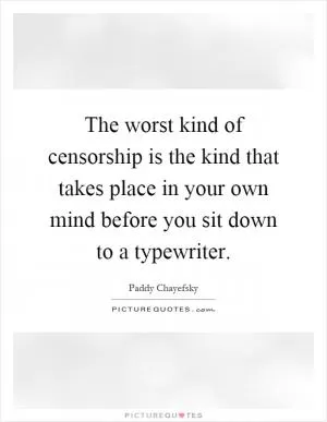The worst kind of censorship is the kind that takes place in your own mind before you sit down to a typewriter Picture Quote #1