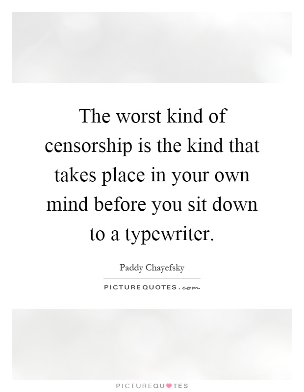 The worst kind of censorship is the kind that takes place in your own mind before you sit down to a typewriter Picture Quote #1