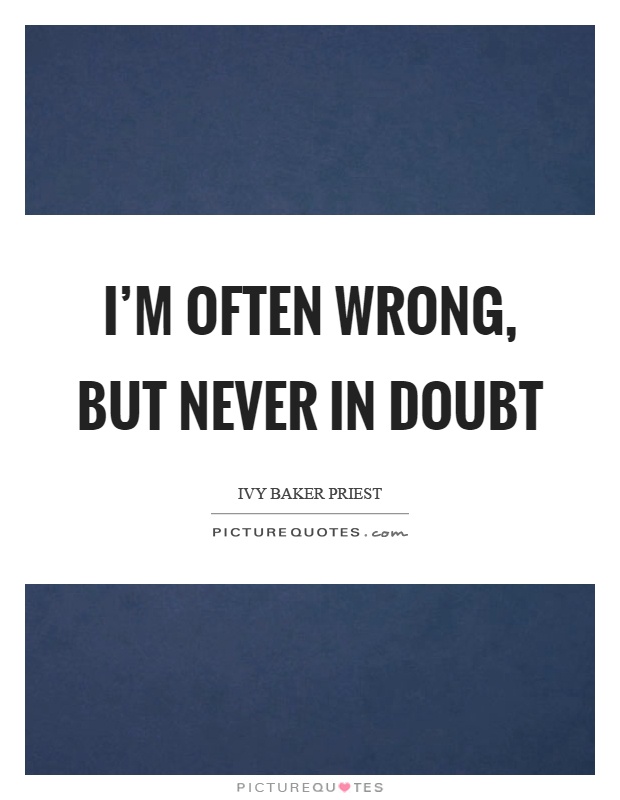 I'm often wrong, but never in doubt Picture Quote #1