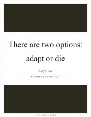 There are two options: adapt or die Picture Quote #1