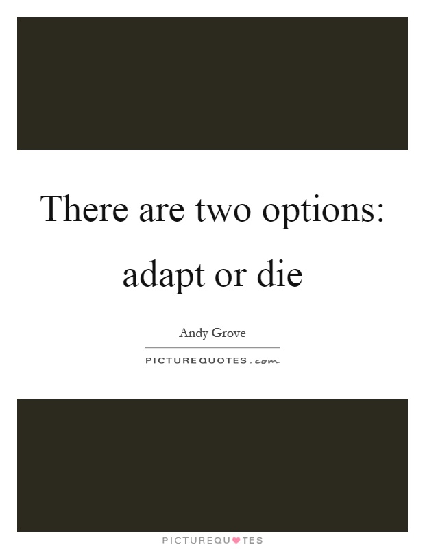 There are two options: adapt or die Picture Quote #1