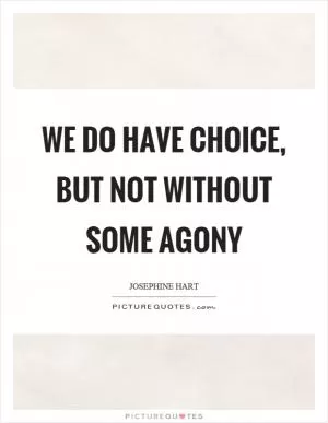 We do have choice, but not without some agony Picture Quote #1