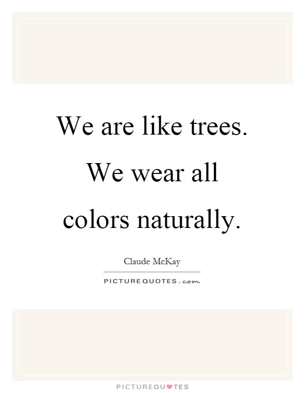 We are like trees. We wear all colors naturally Picture Quote #1