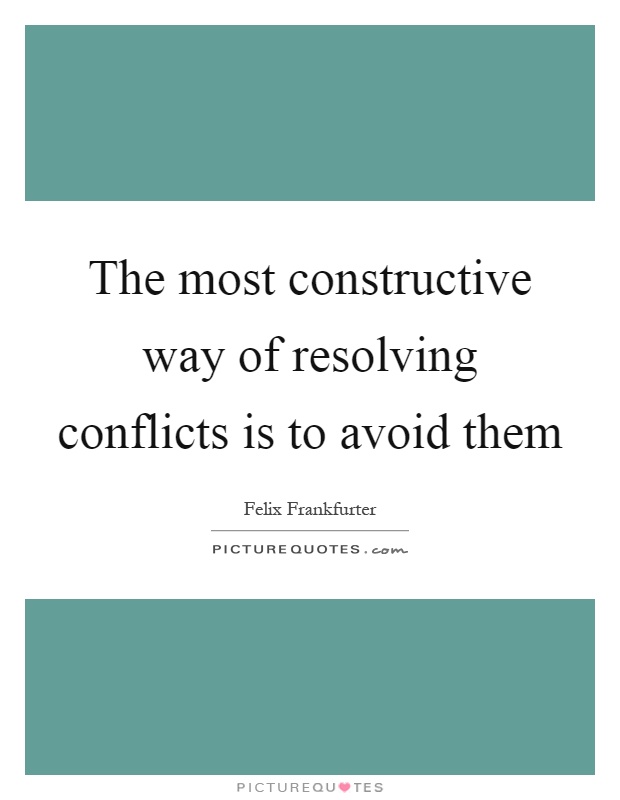 The most constructive way of resolving conflicts is to avoid them Picture Quote #1