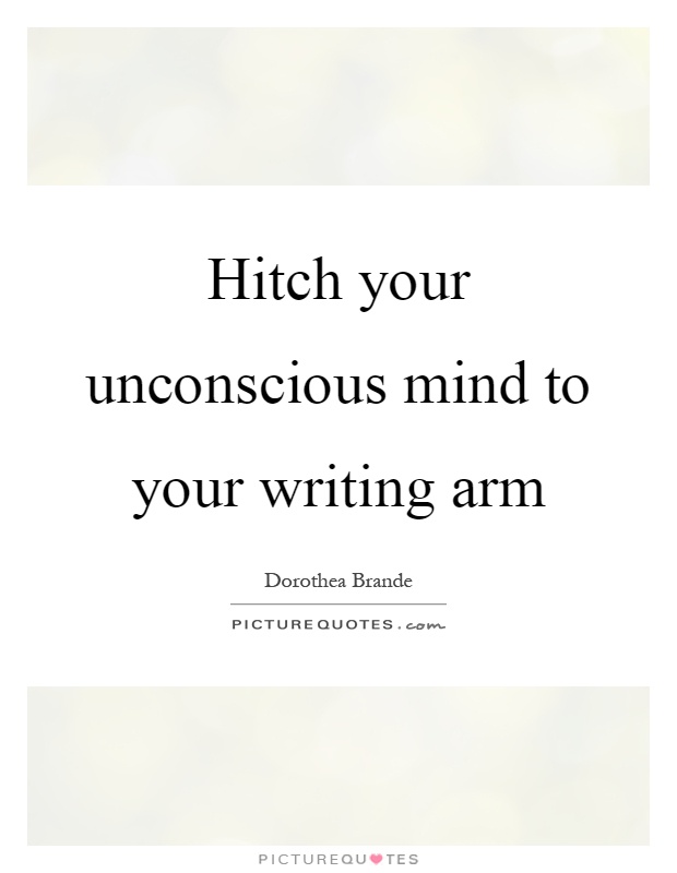 Hitch your unconscious mind to your writing arm Picture Quote #1