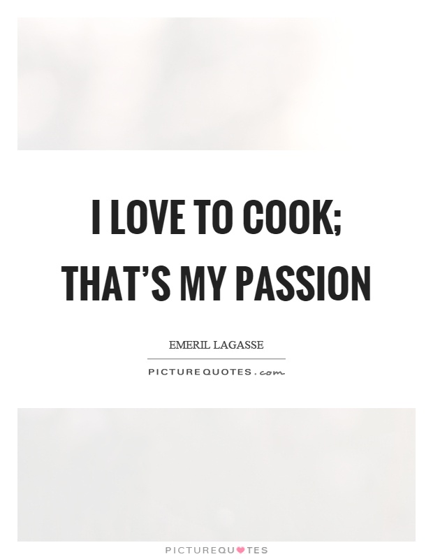 I love to cook; that's my passion Picture Quote #1