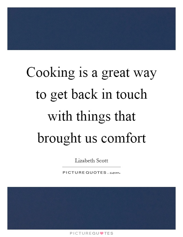 Cooking is a great way to get back in touch with things that brought us comfort Picture Quote #1