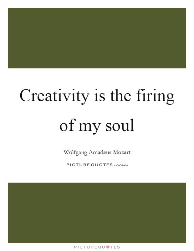Creativity is the firing of my soul Picture Quote #1