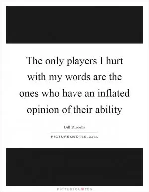 The only players I hurt with my words are the ones who have an inflated opinion of their ability Picture Quote #1