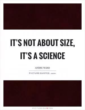 It’s not about size, it’s a science Picture Quote #1