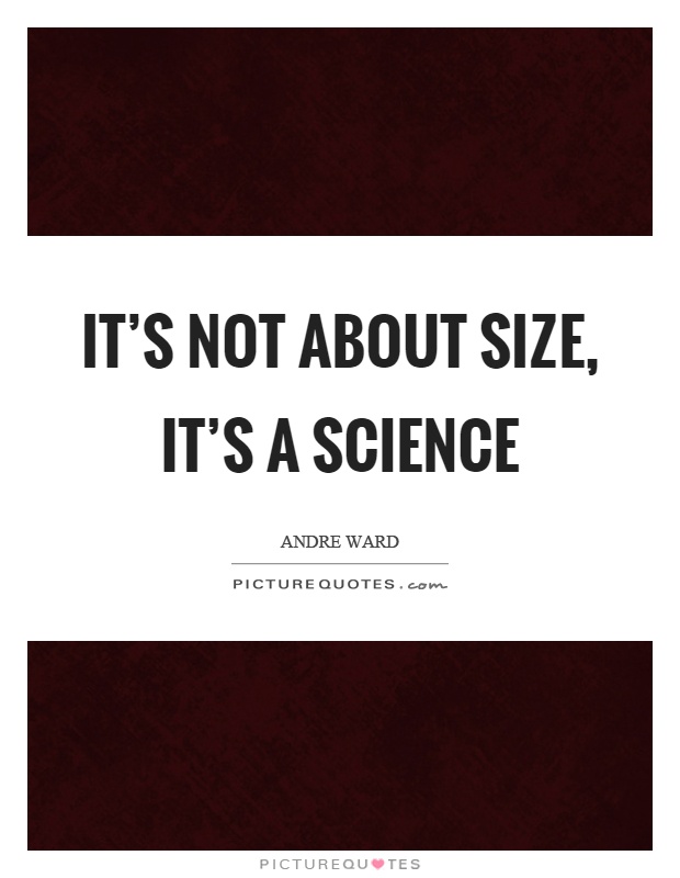 It's not about size, it's a science Picture Quote #1