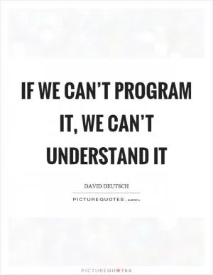 If we can’t program it, we can’t understand it Picture Quote #1