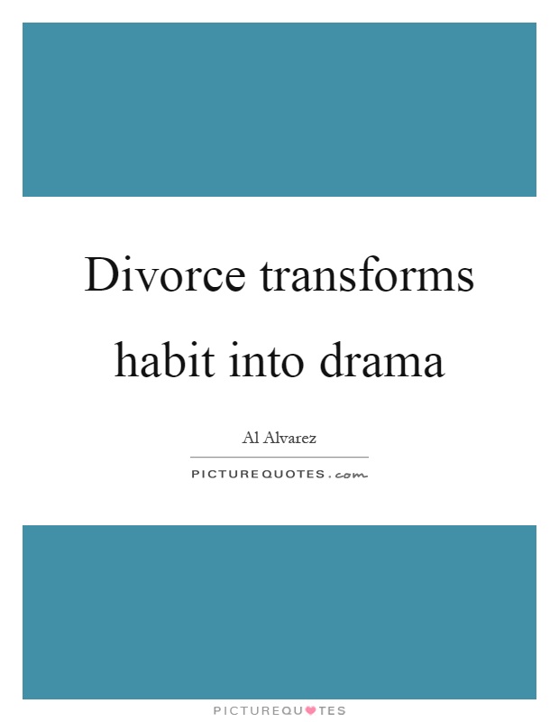 Divorce transforms habit into drama Picture Quote #1